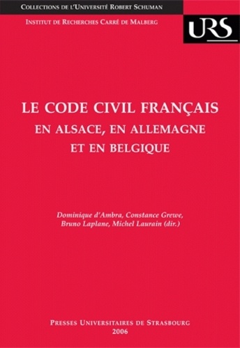 Constance Grewe et Dominique d' Ambra - Le Code civil français en Alsace, en Allemagne et en Belgique - Réflexions sur la circulation des modèles juridiques.
