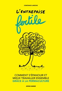 Constance Laroche - L'entreprise fertile - Comment s’épanouir et mieux travailler ensemble grâce à la permaculture.