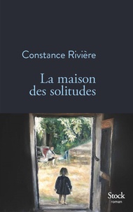 Constance Rivière - La maison des solitudes.