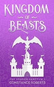  Constance Roberts - Kingdom of Beasts - The Dragon Sanctum, #3.