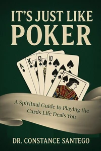 It’s Just Like Poker: A Spiritual Guide to Playing the  Cards Life Deals You