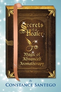  Constance Santego - Secrets of a Healer - Magic of Advanced Aromatherapy - Secrets of a Healer, #9.