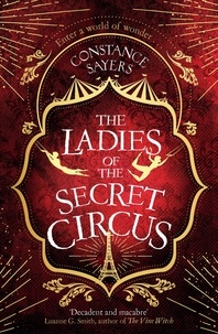 Constance Sayers - The Ladies of the Secret Circus - enter a world of wonder with this spellbinding novel.