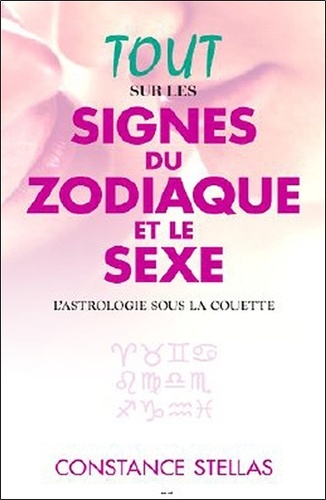 Constance Stellas - Tout sur les signes du zodiaque et le sexe - L'astrologie sous la couette.