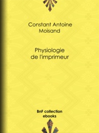 Constant Antoine Moisand et Eugène Lacoste - Physiologie de l'imprimeur.