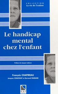 Le Handicap Mental Chez L'Enfant. Une Synthese Neuve Pour Comprendre, Agir, Decider