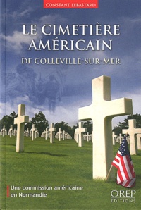 Constant Lebastard - Le cimetière américain de Colleville-sur-Mer - Une commission américaine en Normandie.