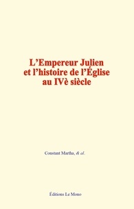 Constant Martha - L'Empereur Julien et l'histoire de l'Eglise au IVe siècle.