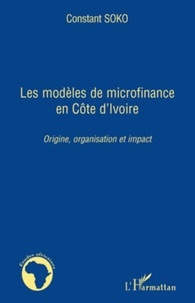 Constant Soko - Les modèles de microfinance en Côte d'ivoire - Origine, organisation et impact.
