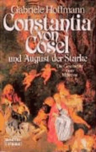 Constantia von Cosel und August der Starke - Die Geschichte einer Mätresse.