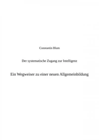 Der systematische Zugang zur Intelligenz. Ein Wegweiser zu einer neuen Allgemeinbildung