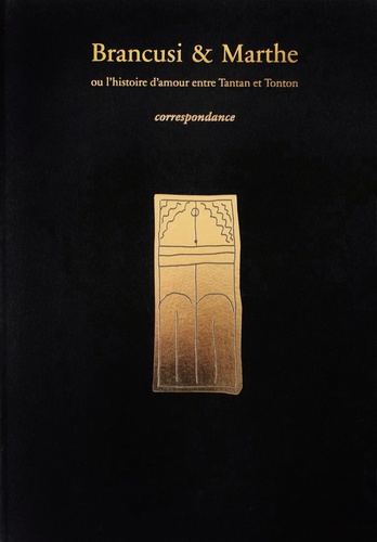 Constantin Brancusi et Marthe Lebherz - Brancusi et Marthe, ou l'histoire d'amour entre Tantan et Tonton - Correspondance.