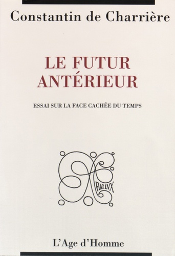 Constantin de Charrière - Le futur antérieur - Essai sur la face cachée du temps.