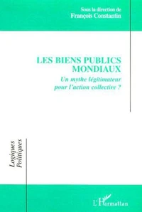 Les biens publics mondiaux. Un mythe légitimateur pour l'action collective ?