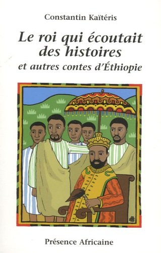 Constantin Kaïtéris - Le roi qui écoutait des histoires et autres contes d'Ethiopie.