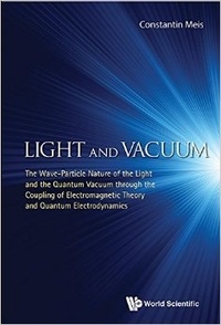 Constantin Meis - Light and Vacuum - The Wave-Particle Nature of the Light and the Quantum Vacuum Through the Coupling of Electromagnetic Theory and Quantum Electrodynamics.