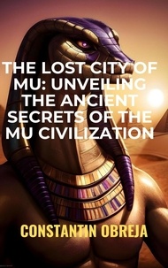 Téléchargez des livres électroniques en ligne The Lost City of Mu: Unveiling the Ancient Secrets of the Mu Civilization par