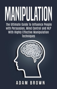  CONSTANTIN OLARU - Manipulation: The Ultimate Guide To Influence People with Persuasion, Mind Control and NLP With Highly Effective Manipulation Techniques.