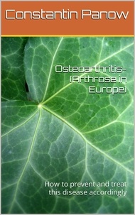  Constantin Panow - Osteoarthritis - (Arthrose in Europe) how to Prevent and Treat This Disease Accordingly.