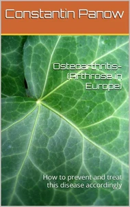 Osteoarthritis - (Arthrose in Europe) how to Prevent and Treat This Disease Accordingly