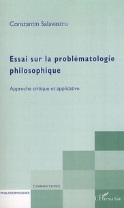 Constantin Salavastru - Essai sur la problématologie philosophique - Approche critique et applicative.
