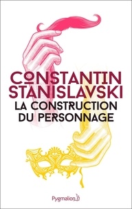 Constantin Stanislavski - La construction du personnage.