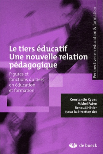 Constantin Xypas et Michel Fabre - Le tiers éducatif Une nouvelle relation pédagogique - Figures et fonctions du tiers en éducation et formation.
