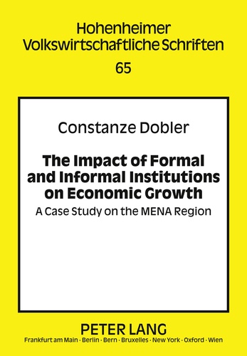 Constanze Dobler - The Impact of Formal and Informal Institutions on Economic Growth - A Case Study on the MENA Region.