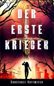 Constanze Hoffmeyer - Der Erste Krieger - Ein absolut fesselnder Dystopie Thriller.