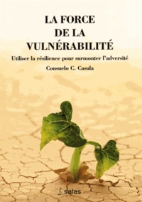 Consuelo Casula - La force de la vulnérabilité - Utiliser la résilience pour surmonter l'adversité.