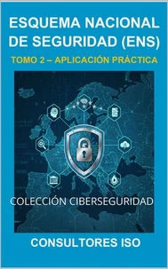 ESQUEMA NACIONAL DE SEGURIDAD (ENS): APLICACIÓN PRÁCTICA – TOMO 2