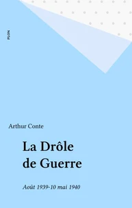 La Drole De Guerre. Aout 1939 - 10 Mai 1940