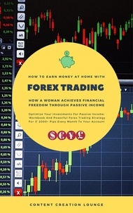  Content Creation Lounge - How To Earn Money At Home With Forex Trading: How A Woman Achieves Financial Freedom Through Passive Income (Workbook And Powerful Forex Trading Strategy For ∅ 2000+ Pips Every Month to Your Account).