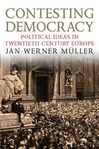 Contesting Democracy - Political Ideas in Twentieth-century Europe.