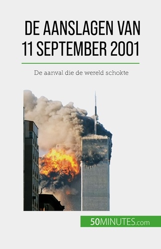 De aanslagen van 11 september 2001. De aanval die de wereld schokte