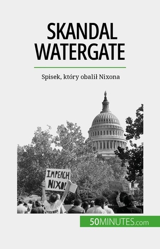 Skandal Watergate. Spisek, który obalił Nixona