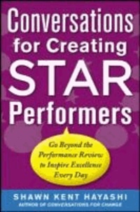 Conversations for Creating Star Performers: Go Beyond the Performance Review to Inspire Excellence Every Day.