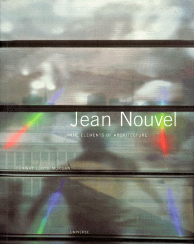 Conway Lloyd - Jean Nouvel. The Elements Of Architecture.