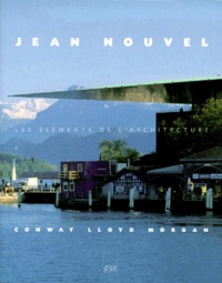 Conway Lloyd - Jean Nouvel. Les Elements De L'Architecture.