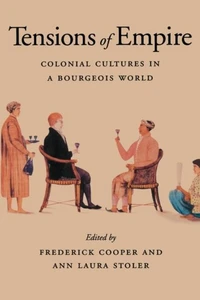 Tensions of Empire : Colonial Cultures in a Bourgeois World