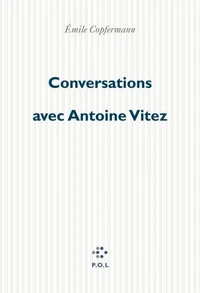 CONVERSATIONS AVEC ANTOINE VITEZ. De Chaillot à Chaillot