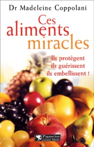 Ces Aliments Miracles. Ils Protegent, Ils Guerissent, Ils Embellissent !