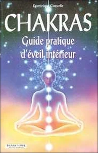 Chakras. Guide Pratique D'Eveil Interieur