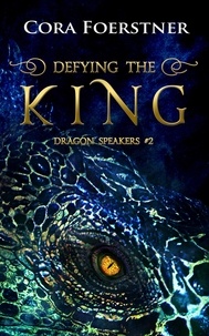  Cora Foerstner - Defying the King (Dragon Speakers #2) - Dragon Speakers.