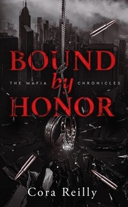 Cora Reilly - The Mafia Chronicles Tome 1 : Bound by Honor.