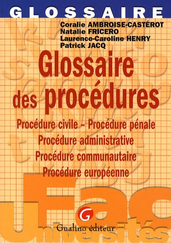 Coralie Ambroise-Castérot et Natalie Fricero - Glossaire des procédures - Procédure civile, procédure pénale, procédure administrative, prodécure communautaire, procédure européenne.
