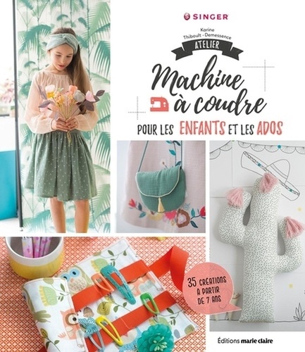 Atelier machine à coudre pour les enfants et les ados. 40 créations à partir de 7 ans