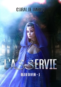 Coralie Darcy - Bleu divin Tome 1 : L'Asservi.