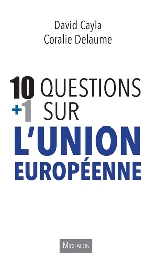 Coralie Delaume et David Cayla - 10 + 1 questions sur l'Union européenne.