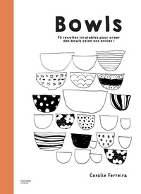 Coralie Ferreira - Bowls - 70 recettes inratables pour créer des bowls selon vos envies !.